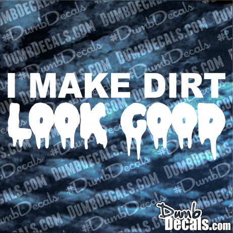 I Make Dirt Look Good Decal