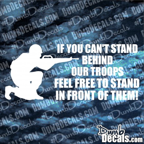 If You Can't Stand Behind Our Troops Feel Free To Stand In Front of Them Decal