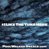 I Like The Tuna Here Hashtag Decal Paul Walker Decal #ILikeTheTunaHere