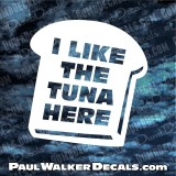 I Like The Tuna Here White Bread Decal Paul Walker RIP #ILikeTheTunaHere