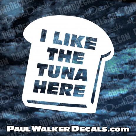 I Like The Tuna Here White Bread Decal Paul Walker RIP #ILikeTheTunaHere