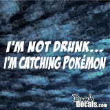 I'm Not Drunk I'm Catching Pokemon Decal