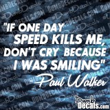 Paul Walker If One Day The Speed Kills Me Don't Cry Because I Was Smiling Decal